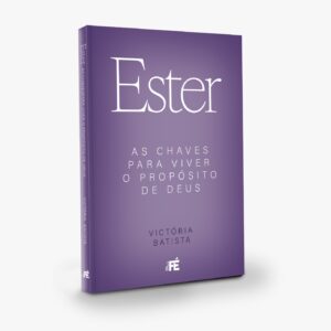 Ester - As chaves para viver o propósito de Deus